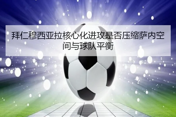 拜仁穆西亚拉核心化进攻是否压缩萨内空间与球队平衡